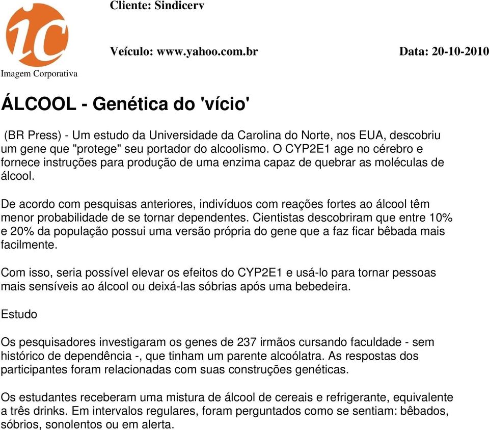 O CYP2E1 age no cérebro e fornece instruções para produção de uma enzima capaz de quebrar as moléculas de álcool.