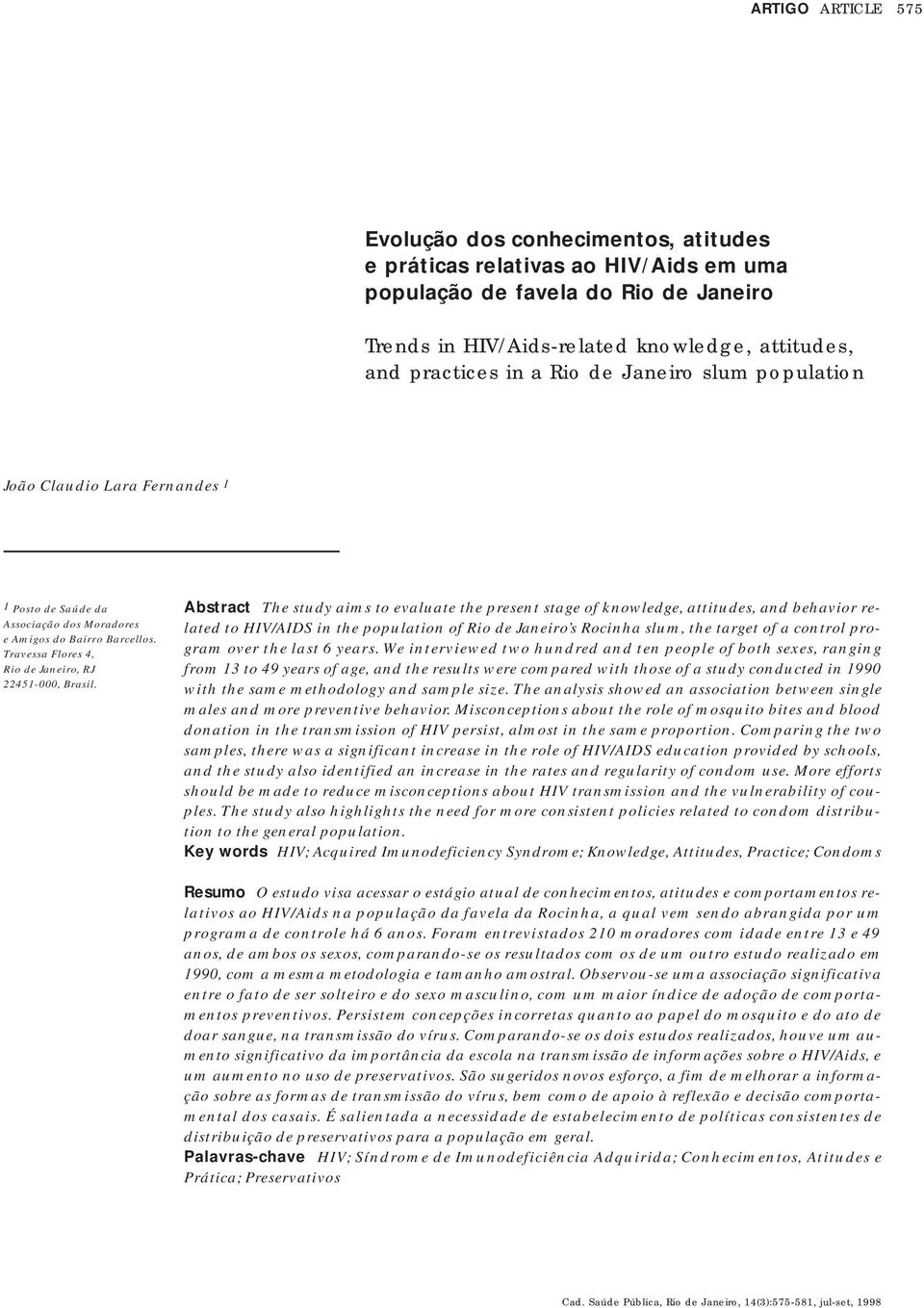 Abstract The study aims to evaluate the present stage of knowledge, attitudes, and behavior related to HIV/AIDS in the population of Rio de Janeiro s Rocinha slum, the target of a control program