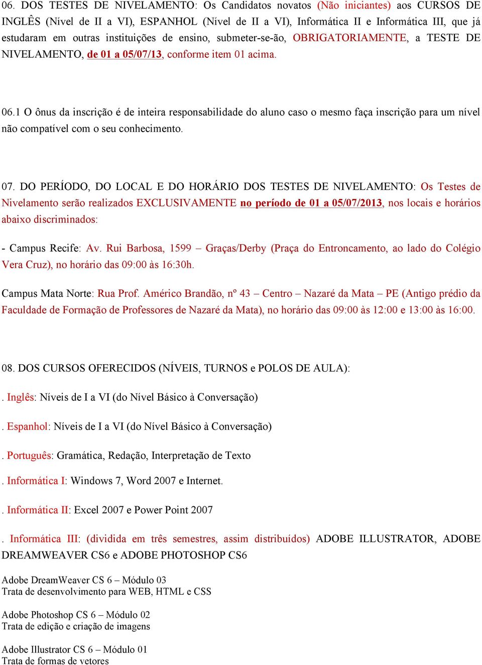 1 O ônus da inscrição é de inteira responsabilidade do aluno caso o mesmo faça inscrição para um nível não compatível com o seu conhecimento. 07.