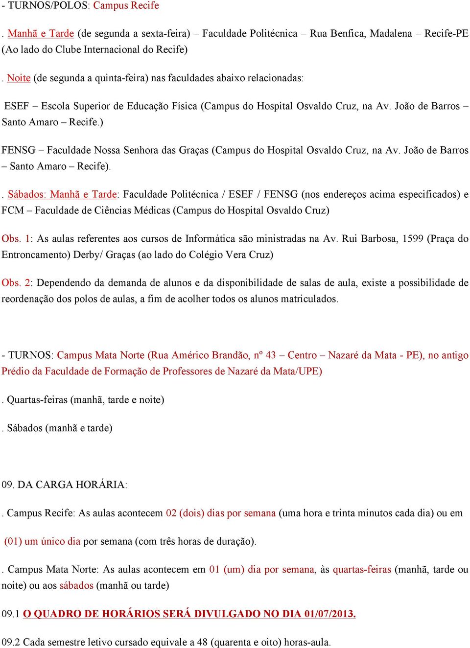 ) FENSG Faculdade Nossa Senhora das Graças (Campus do Hospital Osvaldo Cruz, na Av. João de Barros Santo Amaro Recife).