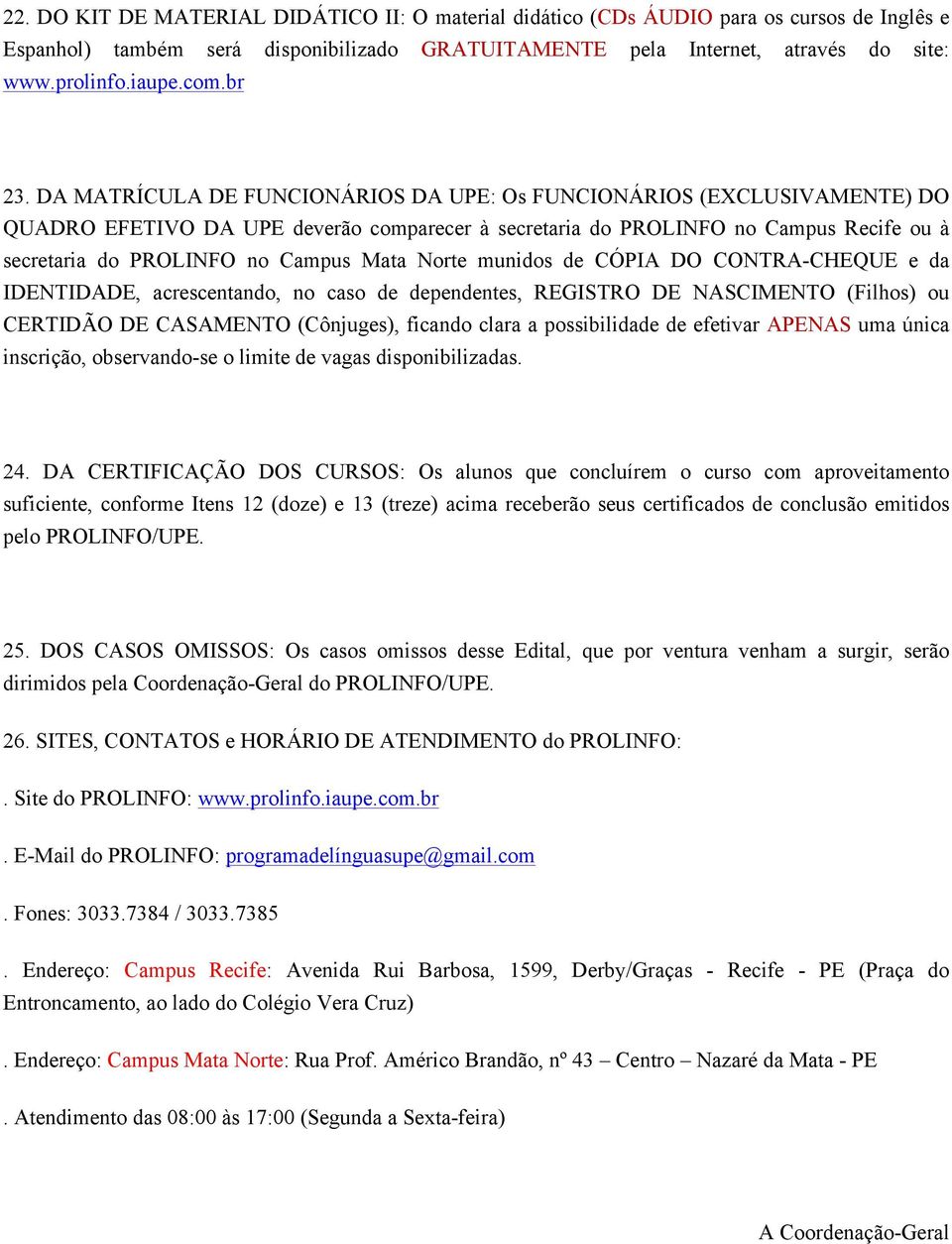 DA MATRÍCULA DE FUNCIONÁRIOS DA UPE: Os FUNCIONÁRIOS (EXCLUSIVAMENTE) DO QUADRO EFETIVO DA UPE deverão comparecer à secretaria do PROLINFO no Campus Recife ou à secretaria do PROLINFO no Campus Mata