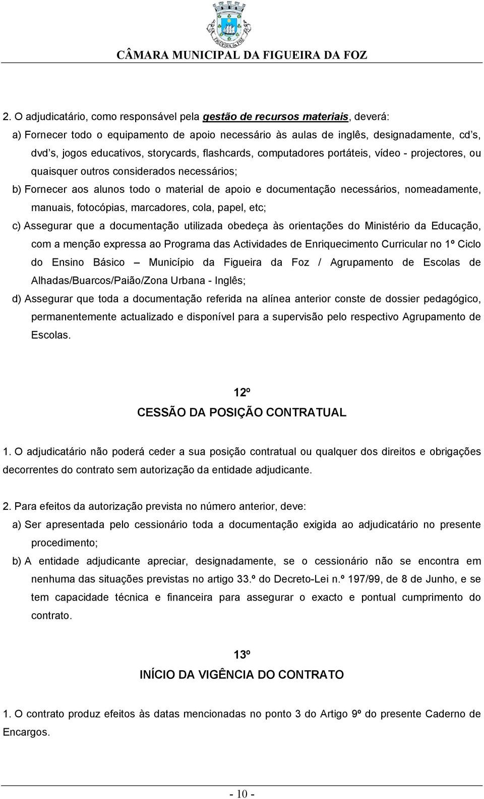 nomeadamente, manuais, fotocópias, marcadores, cola, papel, etc; c) Assegurar que a documentação utilizada obedeça às orientações do Ministério da Educação, com a menção expressa ao Programa das