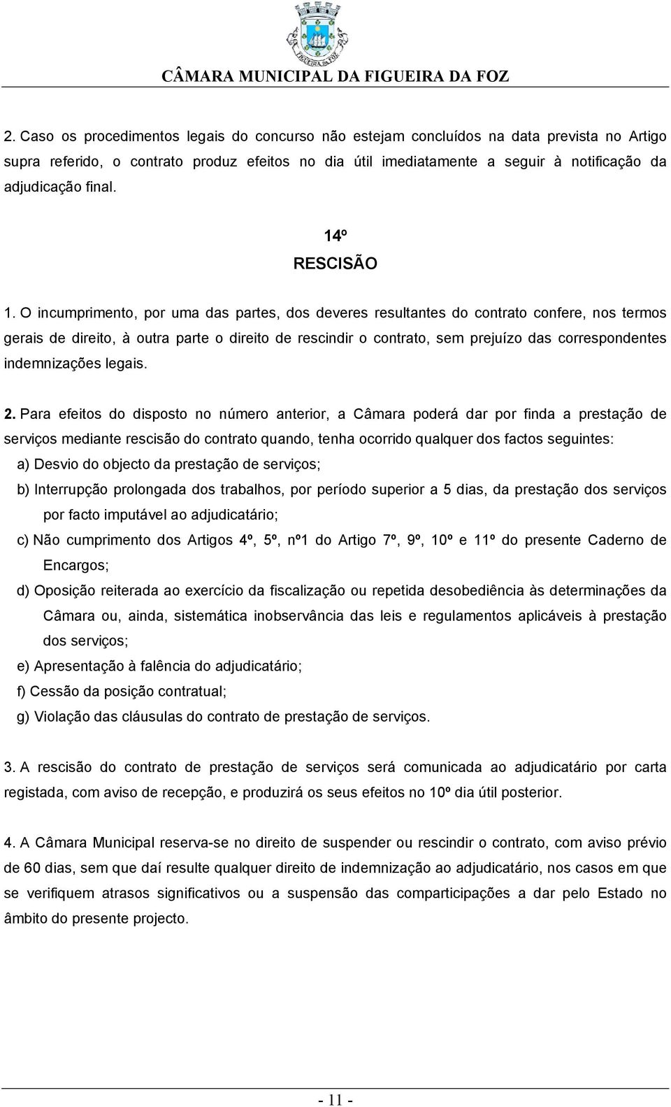 O incumprimento, por uma das partes, dos deveres resultantes do contrato confere, nos termos gerais de direito, à outra parte o direito de rescindir o contrato, sem prejuízo das correspondentes