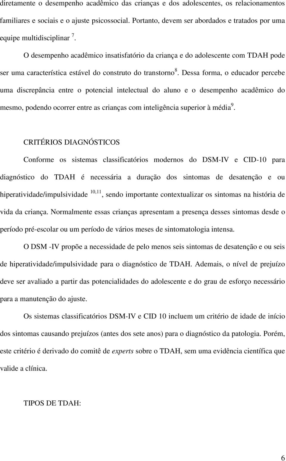 O desempenho acadêmico insatisfatório da criança e do adolescente com TDAH pode ser uma característica estável do construto do transtorno 8.