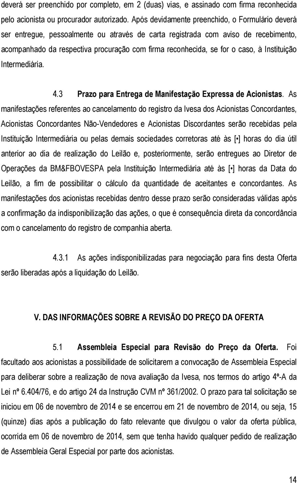 o caso, à Instituição Intermediária. 4.3 Prazo para Entrega de Manifestação Expressa de Acionistas.