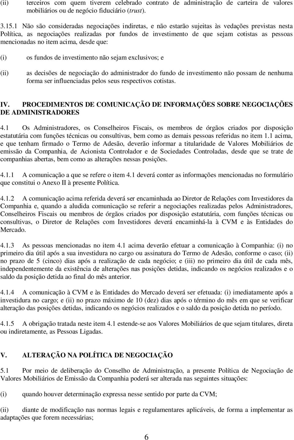 mencionadas no item acima, desde que: os fundos de investimento não sejam exclusivos; e as decisões de negociação do administrador do fundo de investimento não possam de nenhuma forma ser