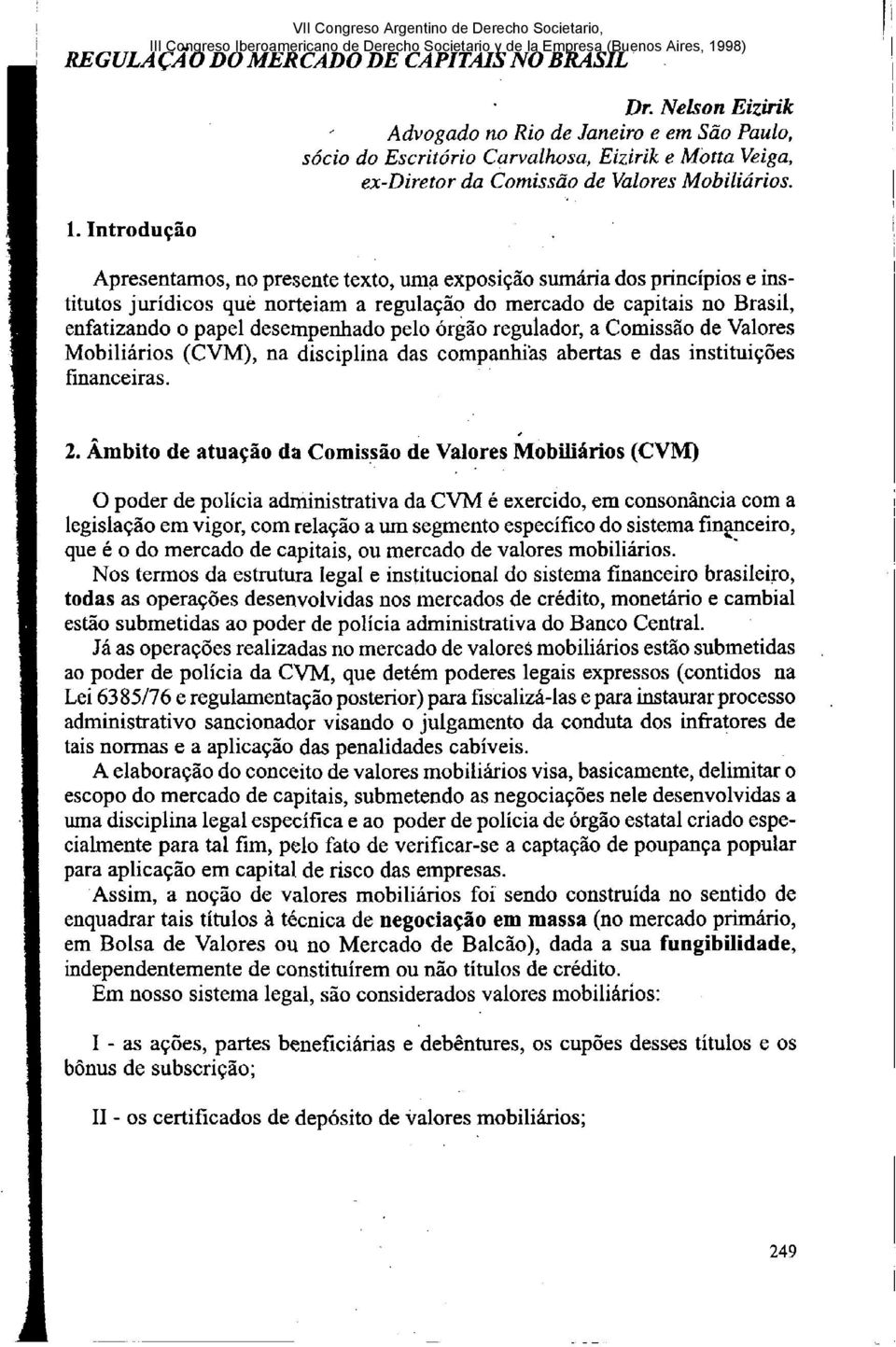 no presente texto, urna dos principios e institutos jurídicos que norteiam a do mercado de capitais no Brasil, enfatizando o papel desempenhado pelo órgao regulador, a Comissáo de Valores (CVM), na