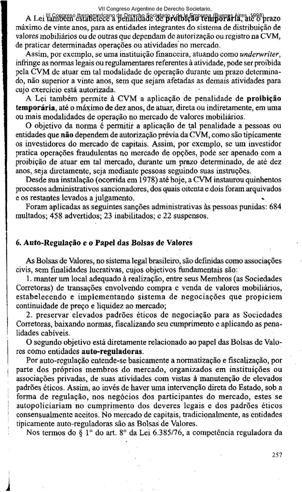 Assim, por exemplo, se urna atuando como infringe as normas ou referentes á atividade, pode ser proibida pela CVM de em tal modalidade de durante um prazo determinado, nao superior a vinte anos, sem