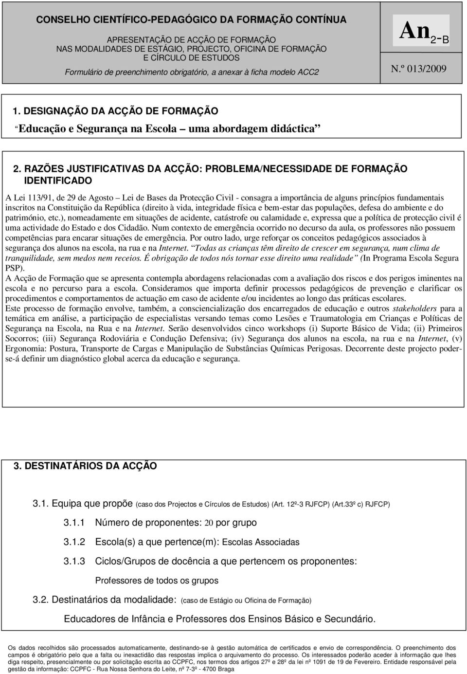 RAZÕES JUSTIFICATIVAS DA ACÇÃO: PROBLEMA/NECESSIDADE DE FORMAÇÃO IDENTIFICADO A Lei 113/91, de 29 de Agosto Lei de Bases da Protecção Civil - consagra a importância de alguns princípios fundamentais