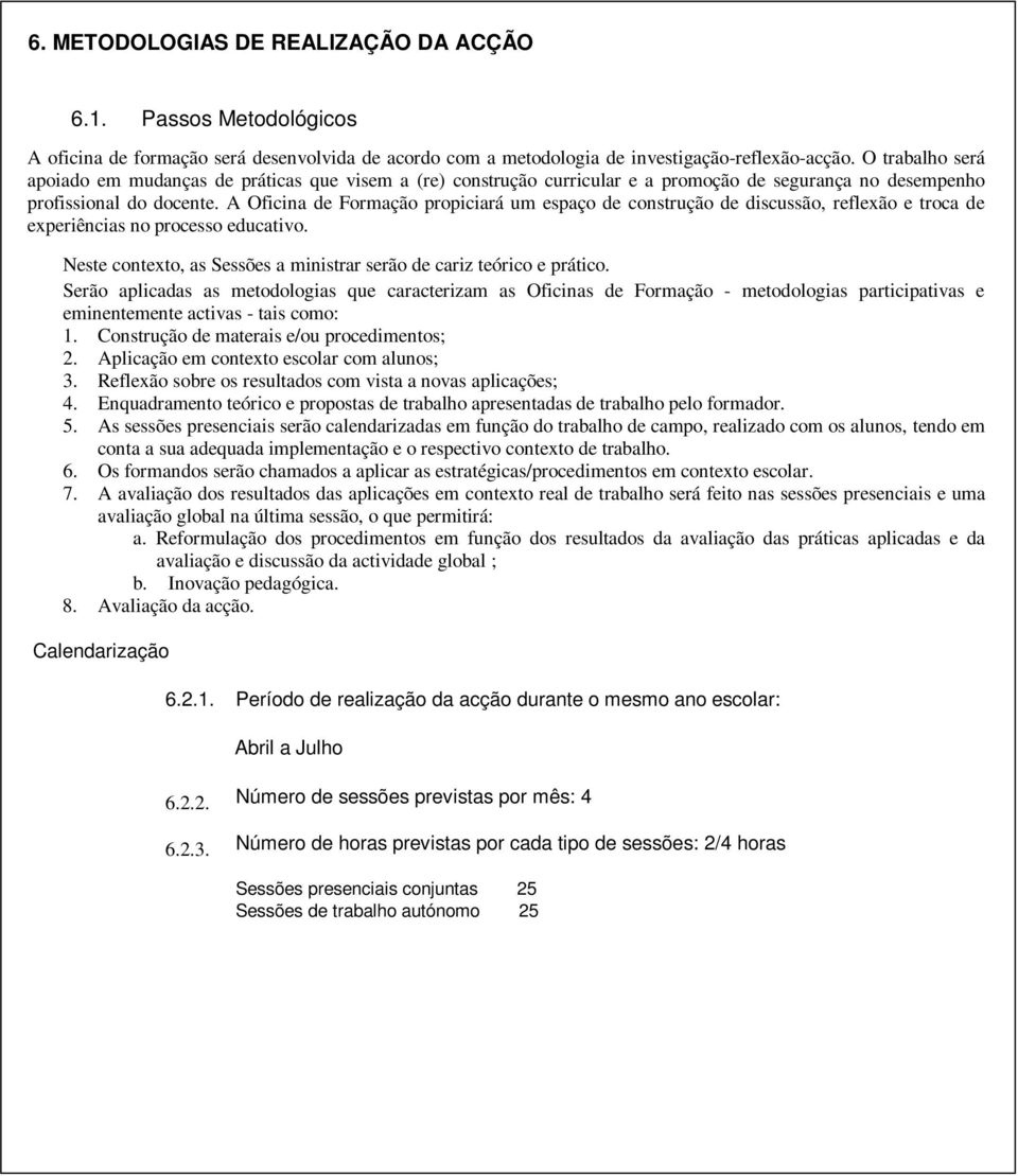 A Oficina de Formação propiciará um espaço de construção de discussão, reflexão e troca de experiências no processo educativo. Neste contexto, as Sessões a ministrar serão de cariz teórico e prático.