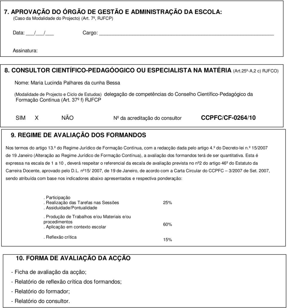 25º-A,2 c) RJFCO) Nome: Maria Lucinda Palhares da cunha Bessa (Modalidade de Projecto e Ciclo de Estudos) delegação de competências do Conselho Científico-Pedagógico da Formação Contínua (Art.