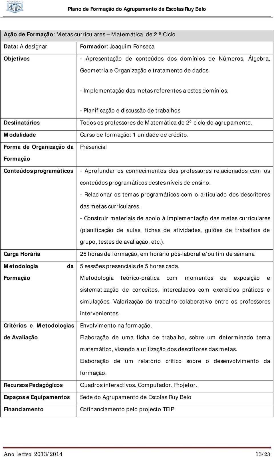 - Implementação das metas referentes a estes domínios.