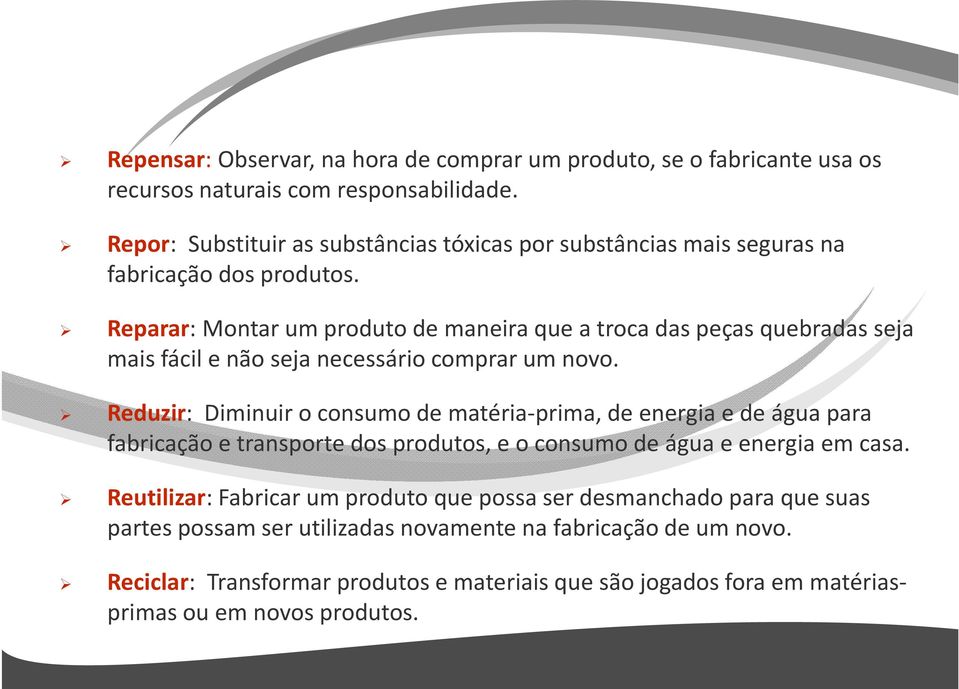 Reparar: Montar um produto de maneira que a troca das peças quebradas seja mais fácil e não seja necessário comprar um novo.