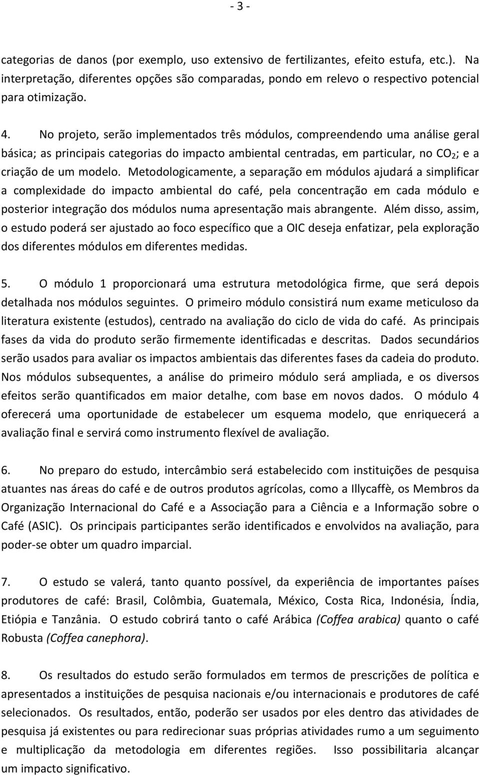 Metodologicamente, a separação em módulos ajudará a simplificar a complexidade do impacto ambiental do café, pela concentração em cada módulo e posterior integração dos módulos numa apresentação mais