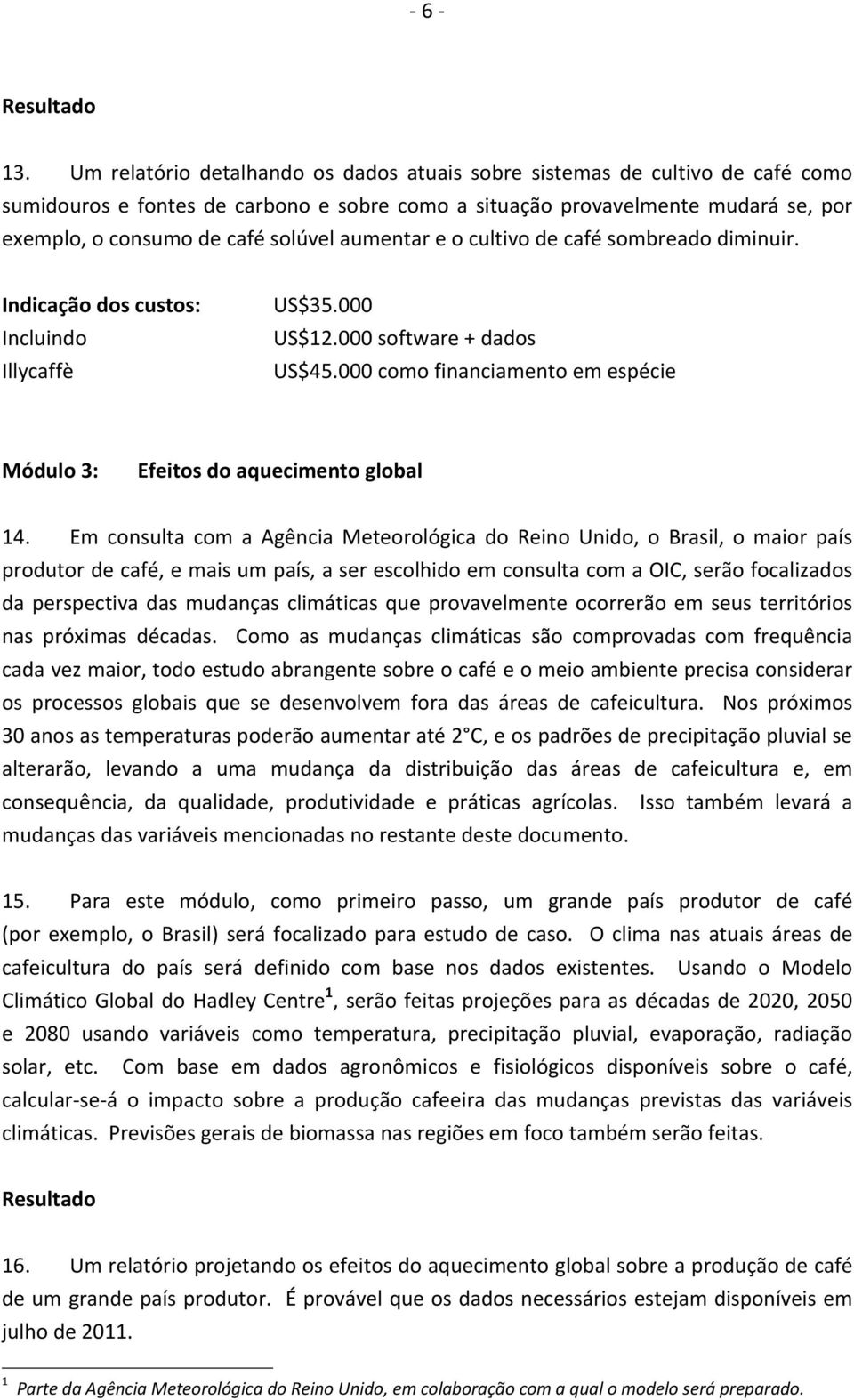 aumentar e o cultivo de café sombreado diminuir. Indicação dos custos: Incluindo Illycaffè US$35.000 US$12.000 software + dados US$45.