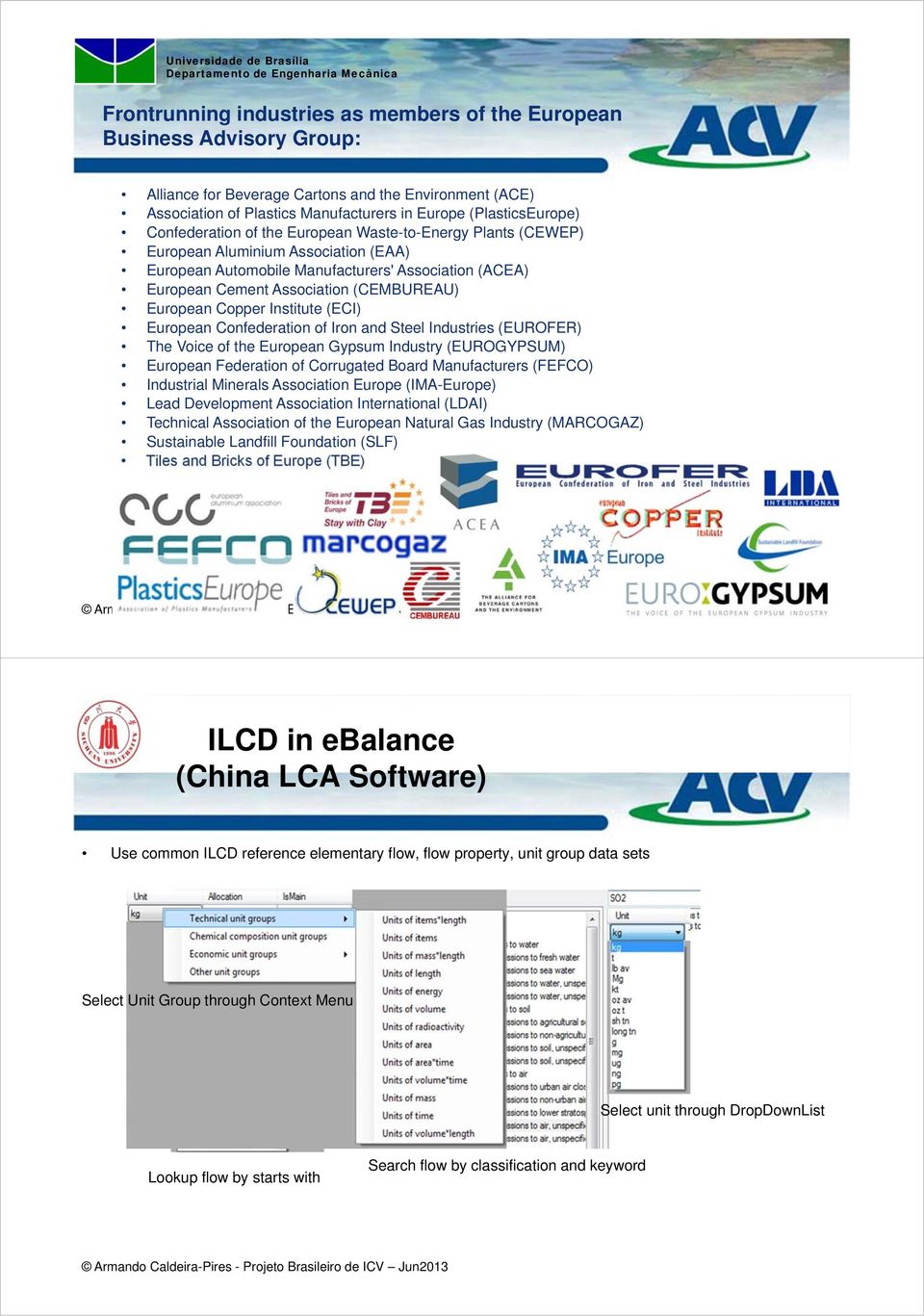 European Copper Institute (ECI) European Confederation of Iron and Steel Industries (EUROFER) The Voice of the European Gypsum Industry (EUROGYPSUM) European Federation of Corrugated Board