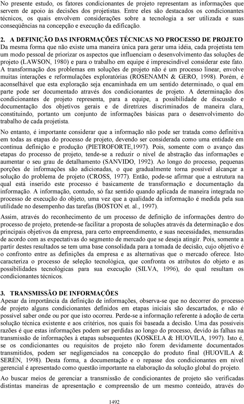 A DEFINIÇÃO DAS INFORMAÇÕES TÉCNICAS NO PROCESSO DE PROJETO Da mesma forma que não existe uma maneira única para gerar uma idéia, cada projetista tem um modo pessoal de priorizar os aspectos que