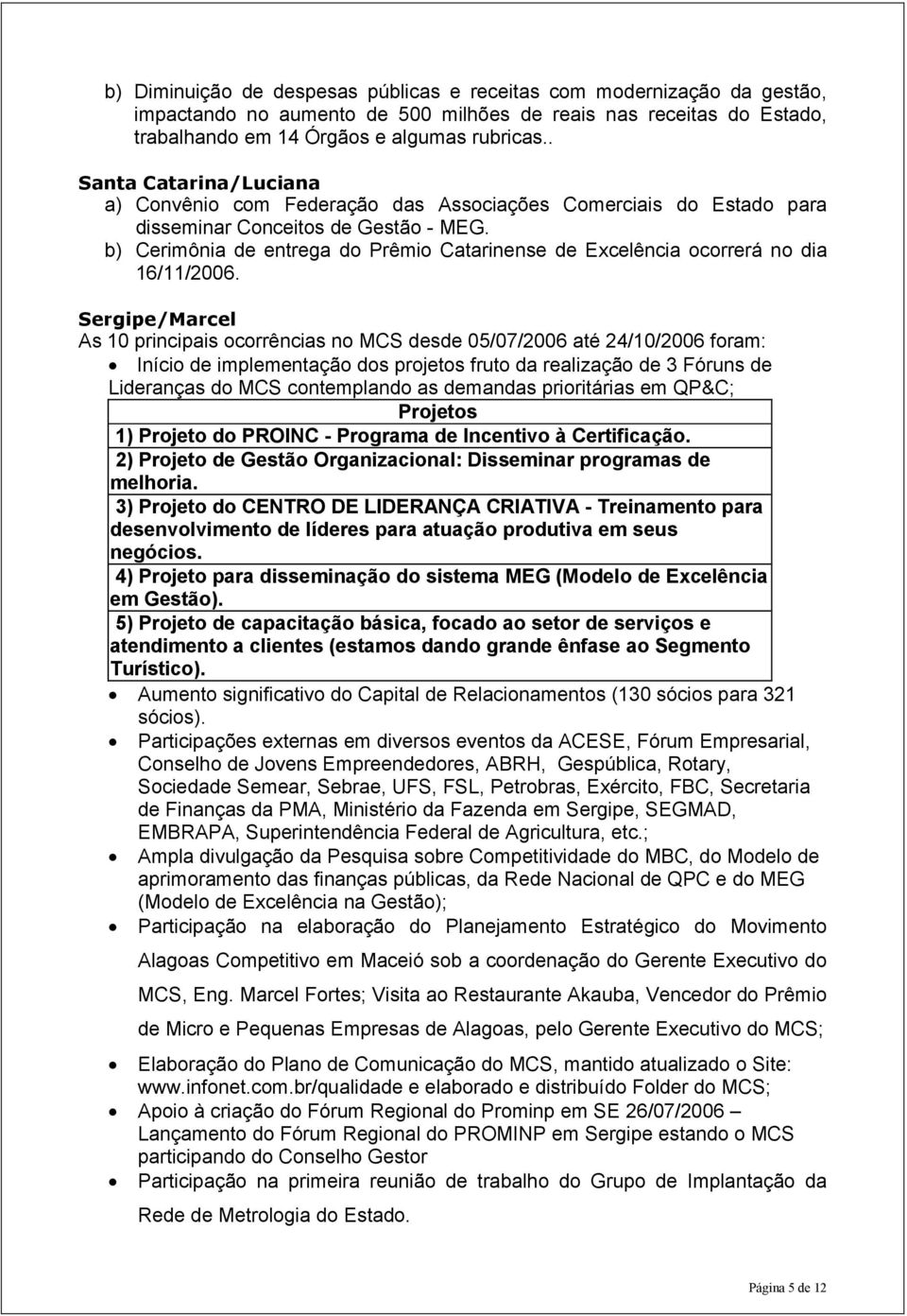 b) Cerimônia de entrega do Prêmio Catarinense de Excelência ocorrerá no dia 16/11/2006.