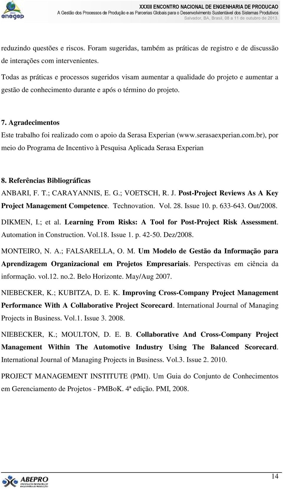 Agradecimentos Este trabalho foi realizado com o apoio da Serasa Experian (www.serasaexperian.com.br), por meio do Programa de Incentivo à Pesquisa Aplicada Serasa Experian 8.