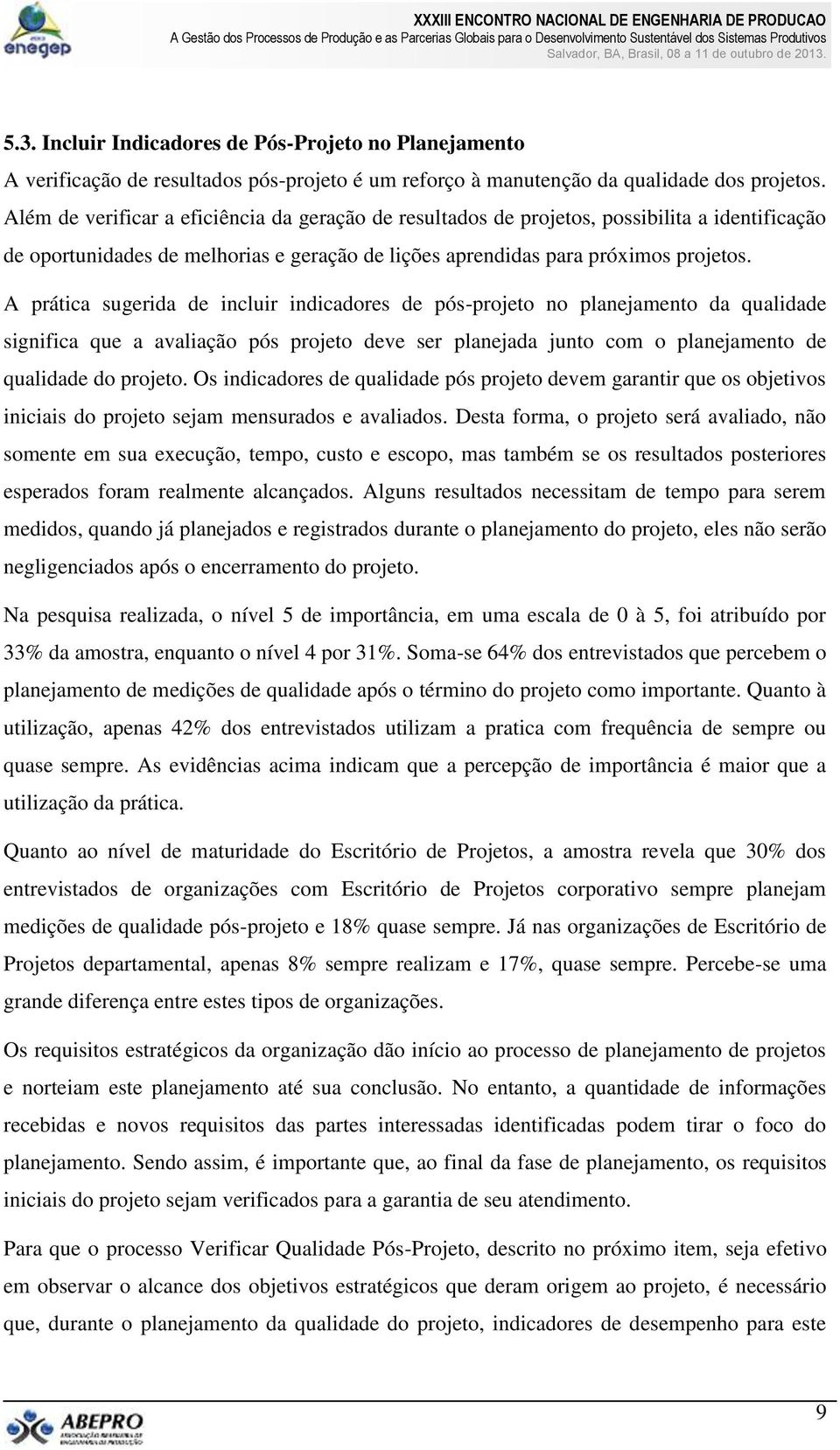 A prática sugerida de incluir indicadores de pós-projeto no planejamento da qualidade significa que a avaliação pós projeto deve ser planejada junto com o planejamento de qualidade do projeto.