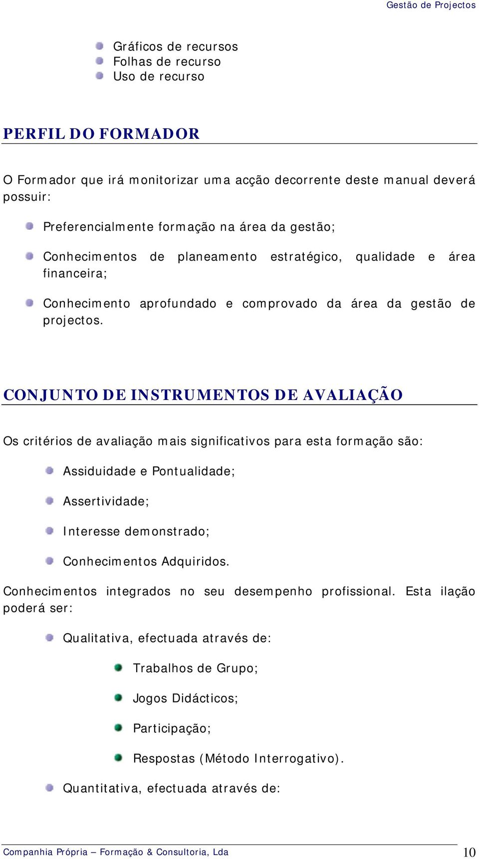 CONJUNTO DE INSTRUMENTOS DE AVALIAÇÃO Os critérios de avaliação mais significativos para esta formação são: Assiduidade e Pontualidade; Assertividade; Interesse demonstrado; Conhecimentos Adquiridos.