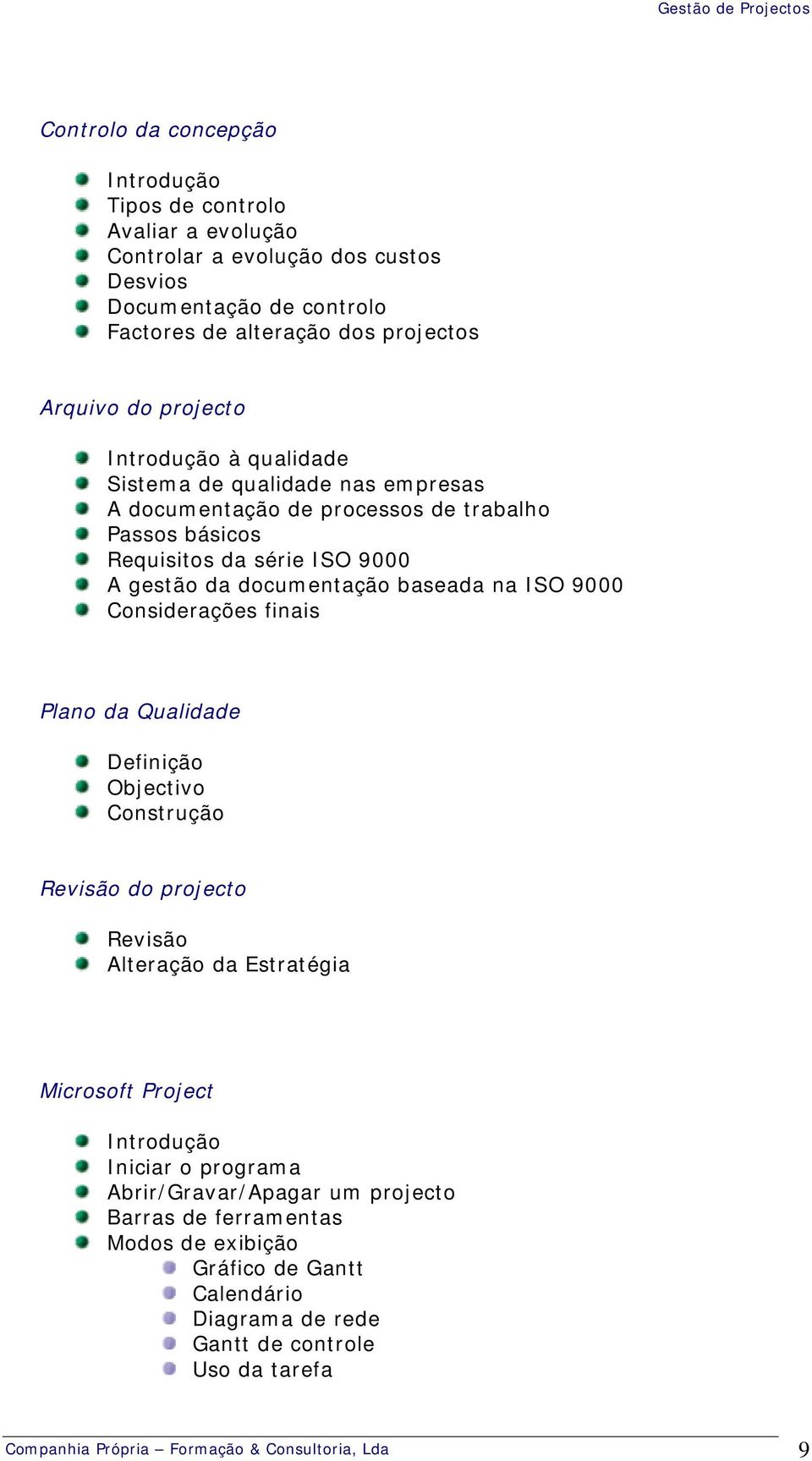 ISO 9000 Considerações finais Plano da Qualidade Definição Objectivo Construção Revisão do projecto Revisão Alteração da Estratégia Microsoft Project Introdução Iniciar o programa