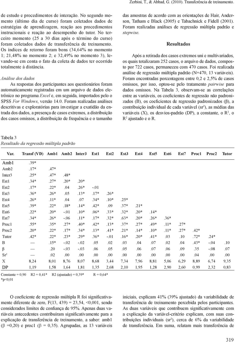 No terceiro momento (25 a 30 dias após o término do curso) foram coletados dados de transferência de treinamento.