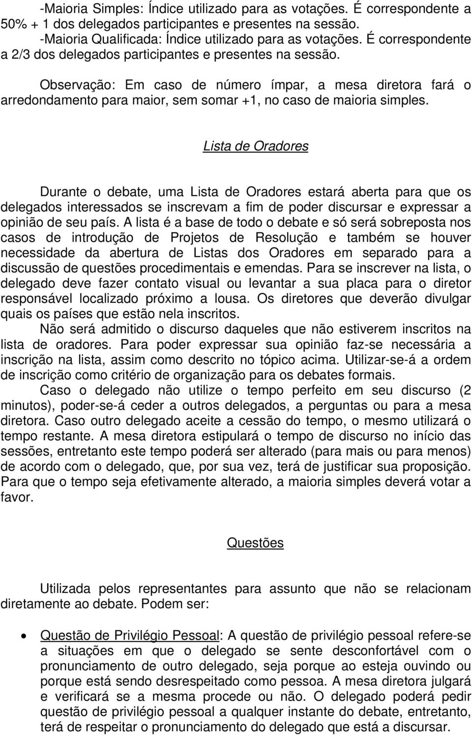 Observação: Em caso de número ímpar, a mesa diretora fará o arredondamento para maior, sem somar +1, no caso de maioria simples.