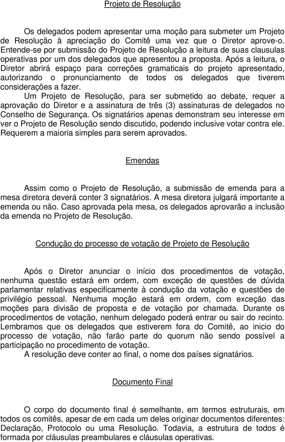 Após a leitura, o Diretor abrirá espaço para correções gramaticais do projeto apresentado, autorizando o pronunciamento de todos os delegados que tiverem considerações a fazer.