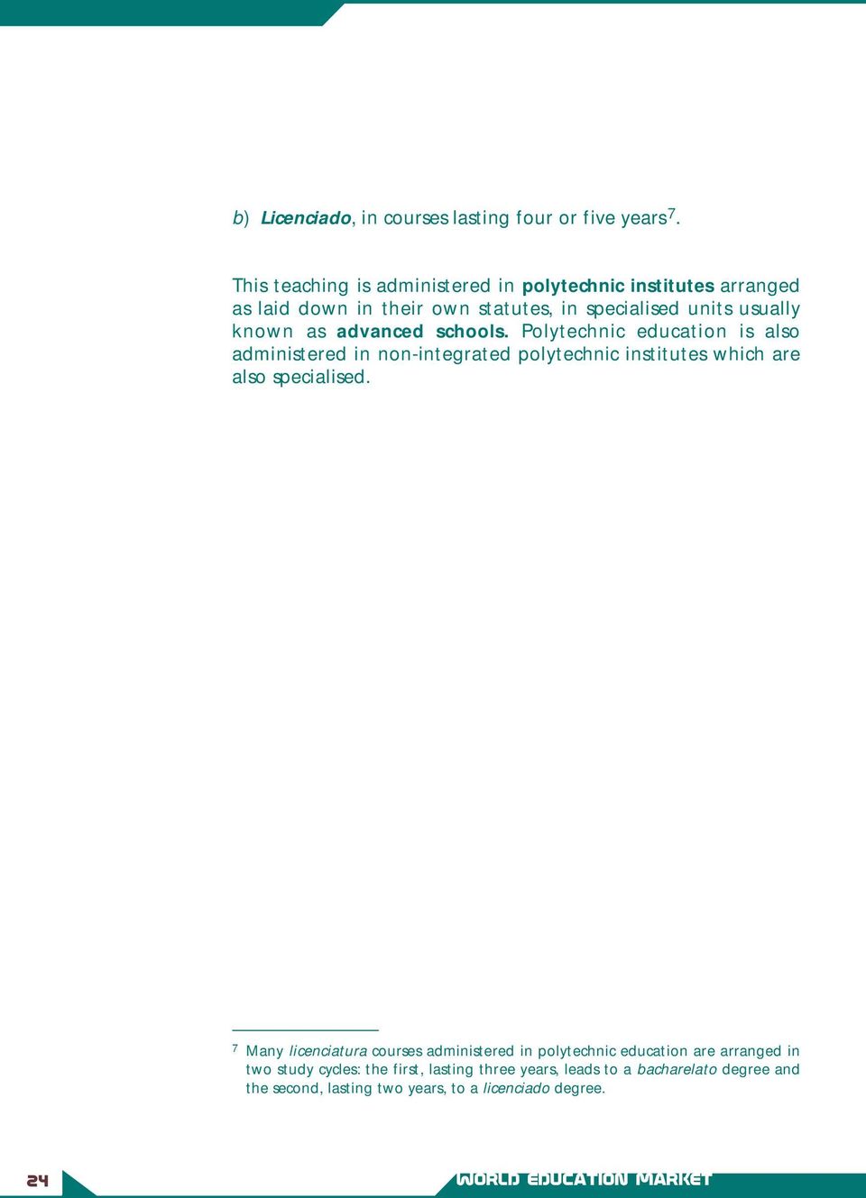 advanced schools. Polytechnic education is also administered in non-integrated polytechnic institutes which are also specialised.