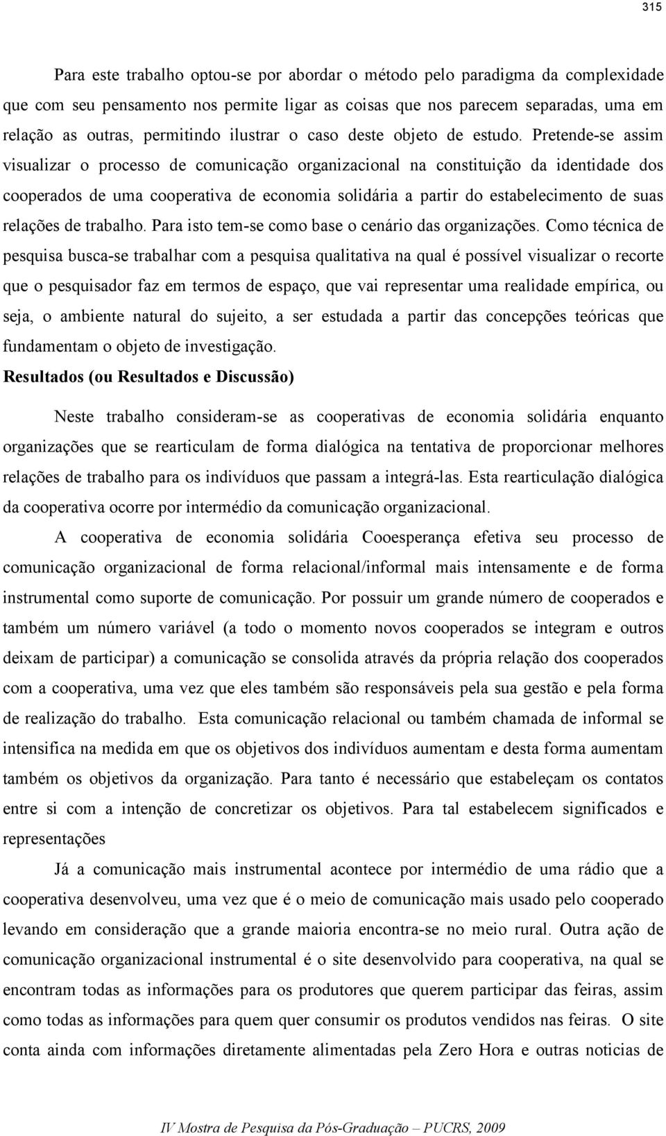 Pretende-se assim visualizar o processo de comunicação organizacional na constituição da identidade dos cooperados de uma cooperativa de economia solidária a partir do estabelecimento de suas