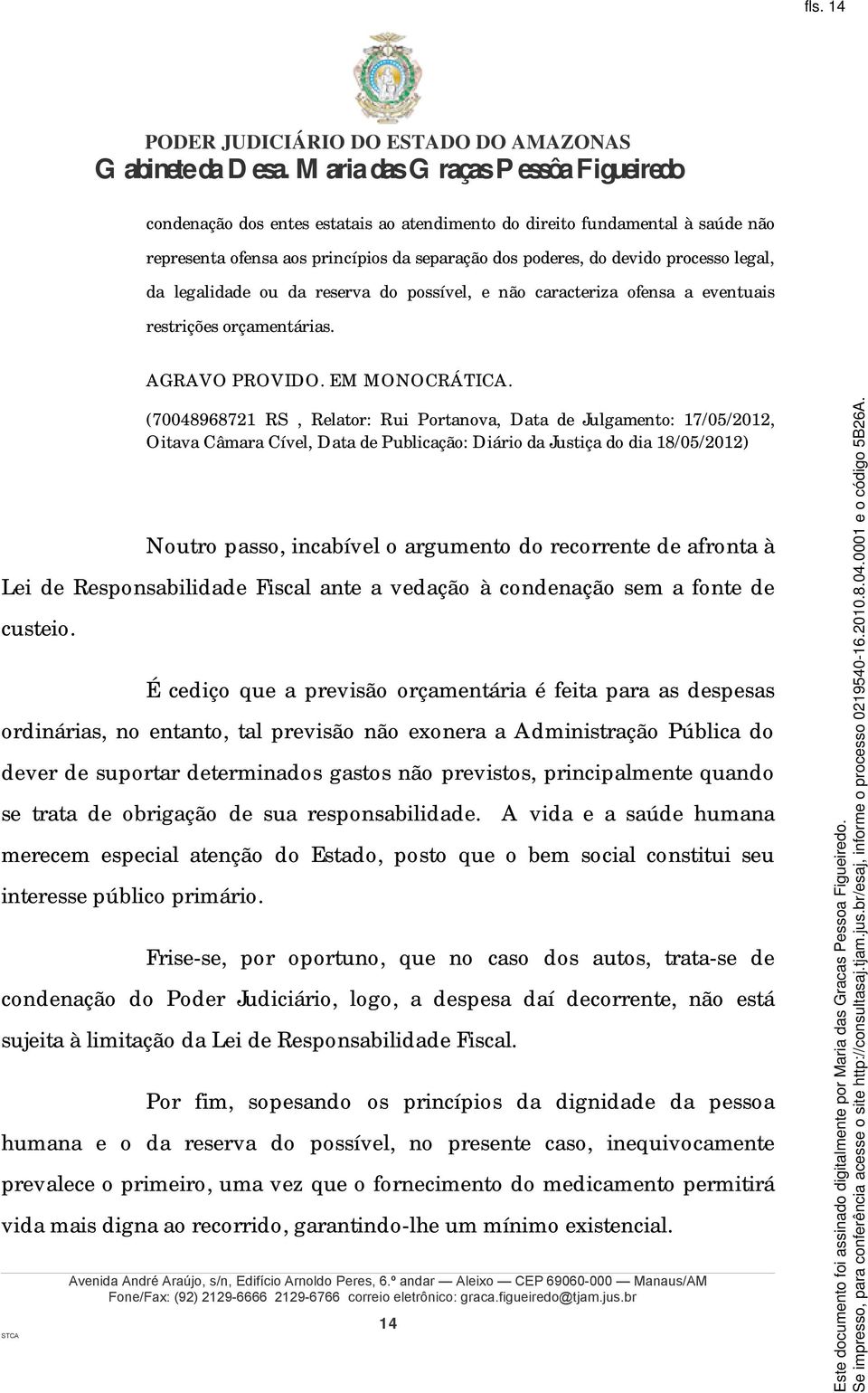 (70048968721 RS, Relator: Rui Portanova, Data de Julgamento: 17/05/2012, Oitava Câmara Cível, Data de Publicação: Diário da Justiça do dia 18/05/2012) Noutro passo, incabível o argumento do