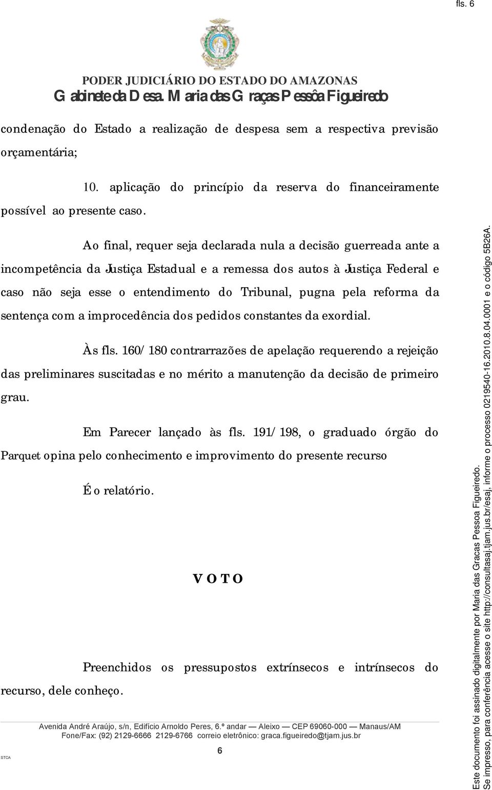 não seja esse o entendimento do Tribunal, pugna pela reforma da sentença com a improcedência dos pedidos constantes da exordial. Às fls.