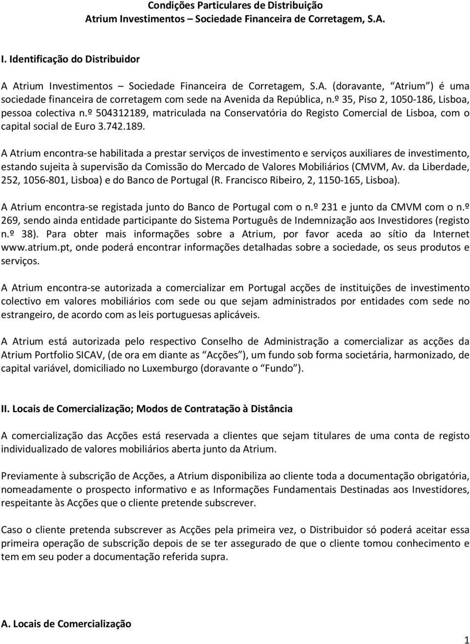 matriculada na Conservatória do Registo Comercial de Lisboa, com o capital social de Euro 3.742.189.