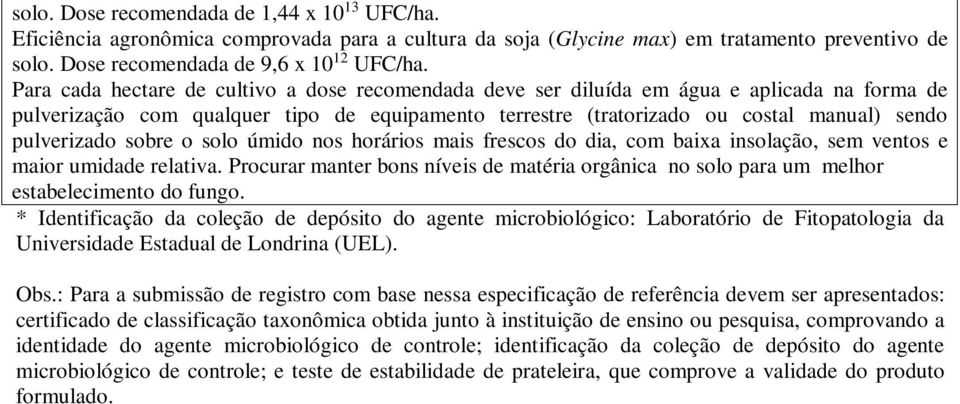 pulverizado sobre o solo úmido nos horários mais frescos do dia, com baixa insolação, sem ventos e maior umidade relativa.