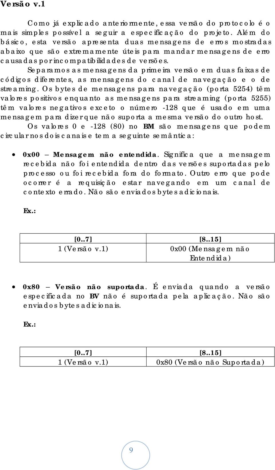 Separamos as mensagens da primeira versão em duas faixas de códigos diferentes, as mensagens do canal de navegação e o de streaming.