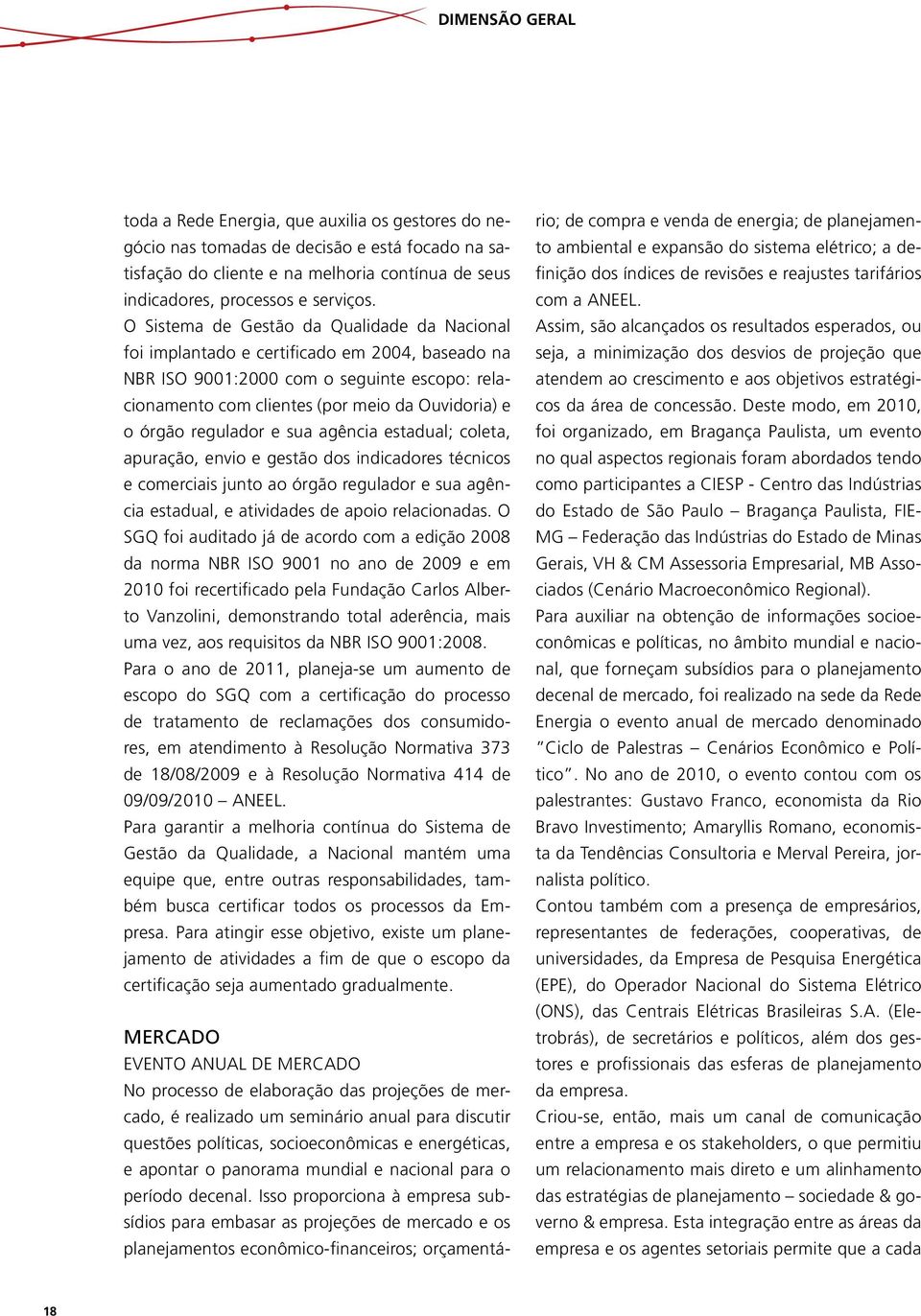 e sua agência estadual; coleta, apuração, envio e gestão dos indicadores técnicos e comerciais junto ao órgão regulador e sua agência estadual, e atividades de apoio relacionadas.