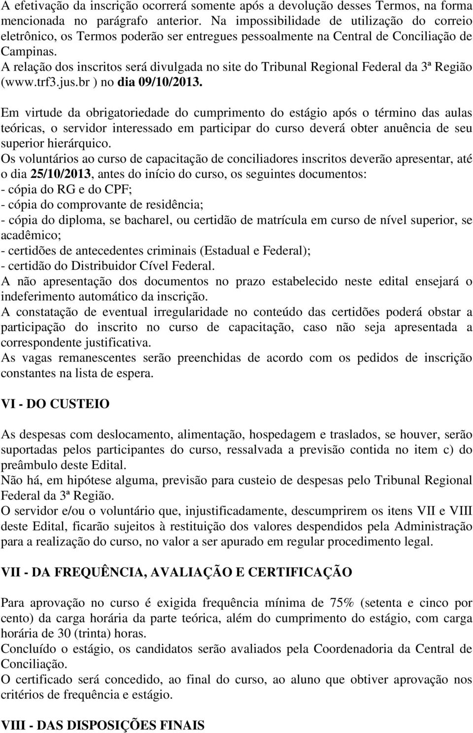 A relação dos inscritos será divulgada no site do Tribunal Regional Federal da 3ª Região (www.trf3.jus.br ) no dia 09/10/2013.