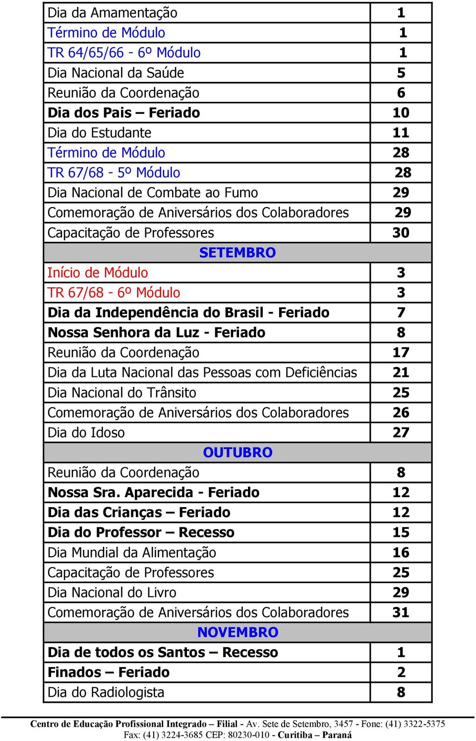 Feriado 7 Nossa Senhora da Luz - Feriado 8 Reunião da Coordenação 17 Dia da Luta Nacional das Pessoas com Deficiências 21 Dia Nacional do Trânsito 25 Comemoração de Aniversários dos Colaboradores 26