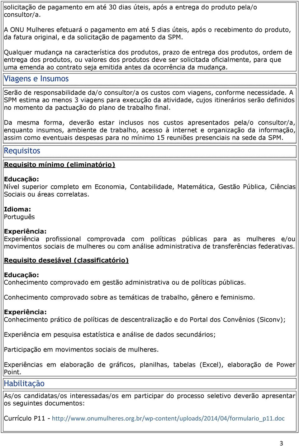 Qualquer mudança na característica dos produtos, prazo de entrega dos produtos, ordem de entrega dos produtos, ou valores dos produtos deve ser solicitada oficialmente, para que uma emenda ao