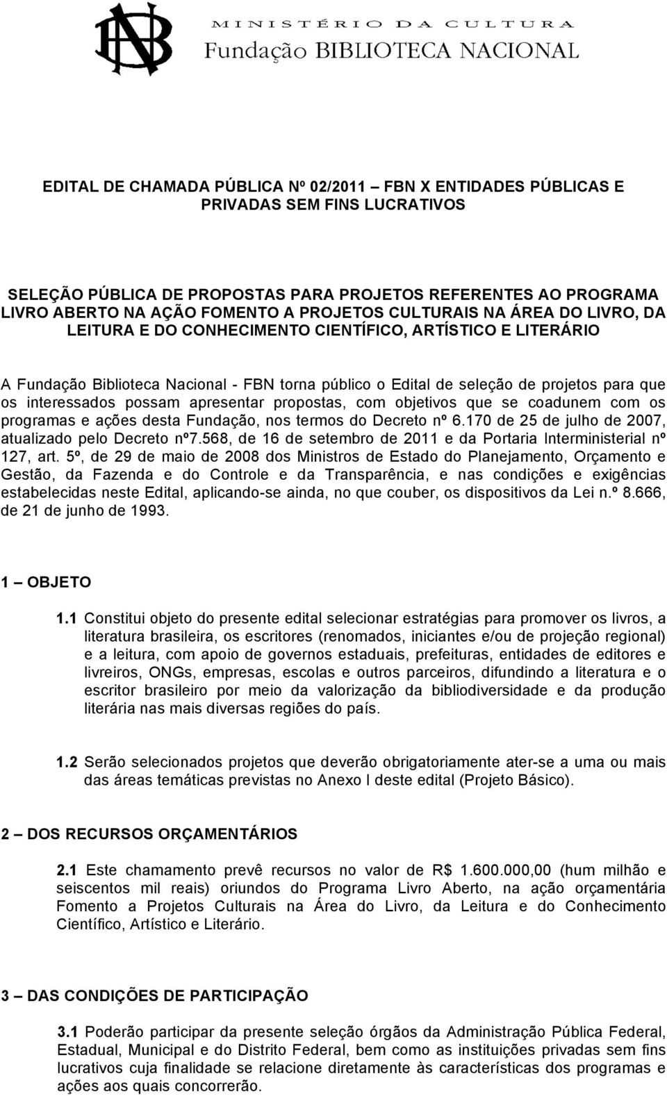 possam apresentar propostas, com objetivos que se coadunem com os programas e ações desta Fundação, nos termos do Decreto nº 6.170 de 25 de julho de 2007, atualizado pelo Decreto nº7.