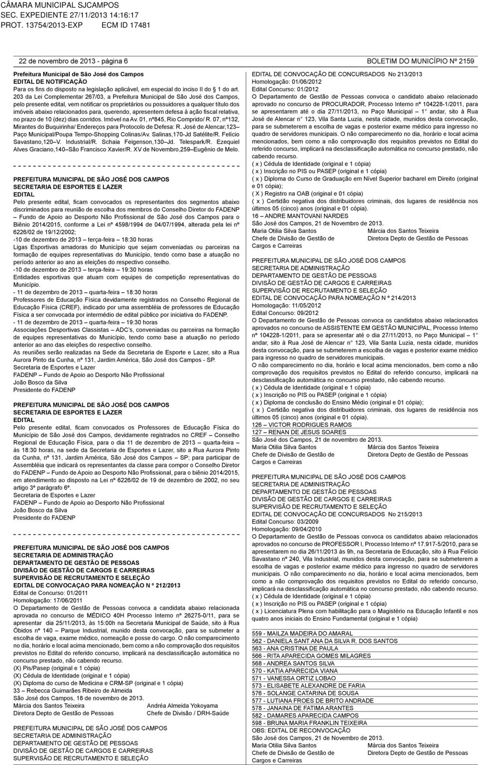 203 da Lei Complementar 267/03, a Prefeitura Municipal de São José dos Campos, pelo presente edital, vem notificar os proprietários ou possuidores a qualquer título dos imóveis abaixo relacionados