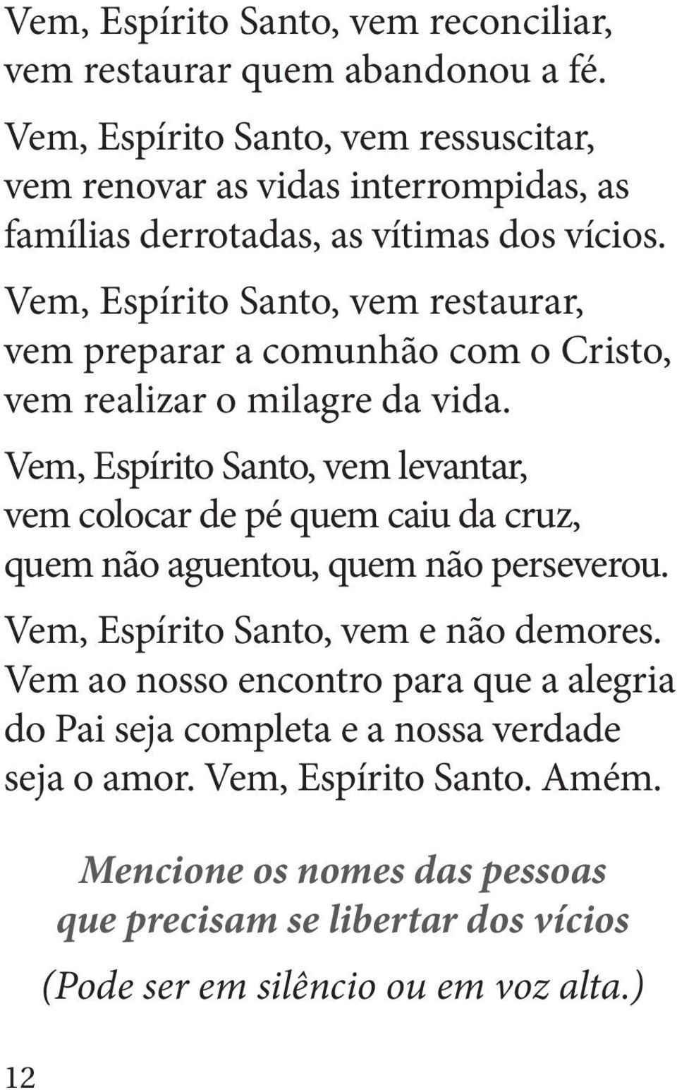 Vem, Espírito Santo, vem restaurar, vem preparar a comunhão com o Cristo, vem realizar o milagre da vida.