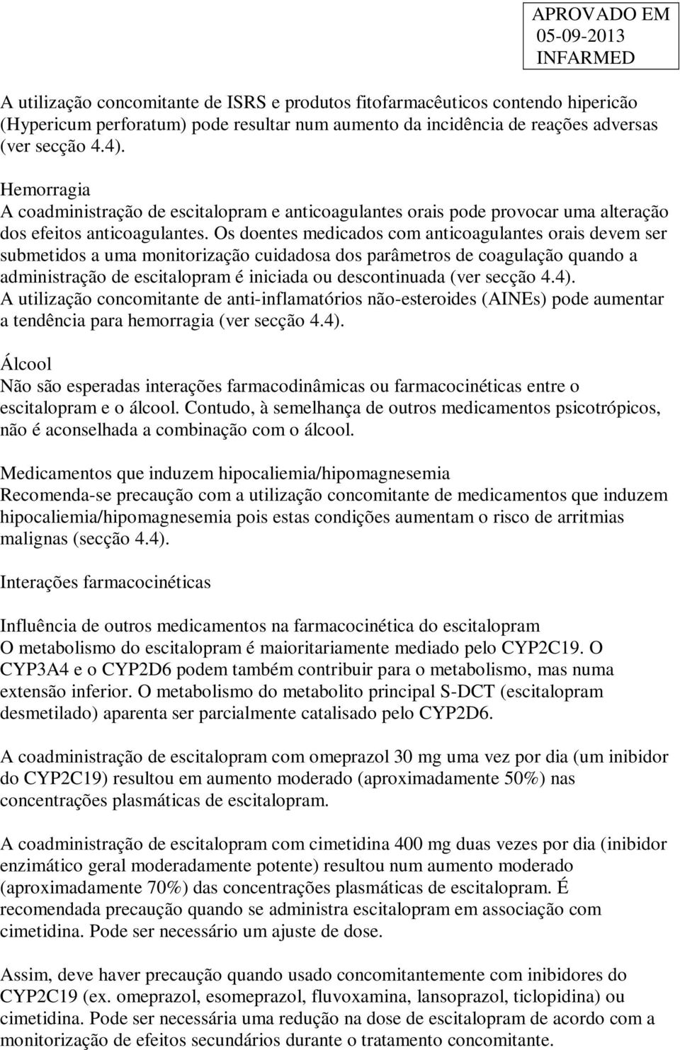 Os doentes medicados com anticoagulantes orais devem ser submetidos a uma monitorização cuidadosa dos parâmetros de coagulação quando a administração de escitalopram é iniciada ou descontinuada (ver