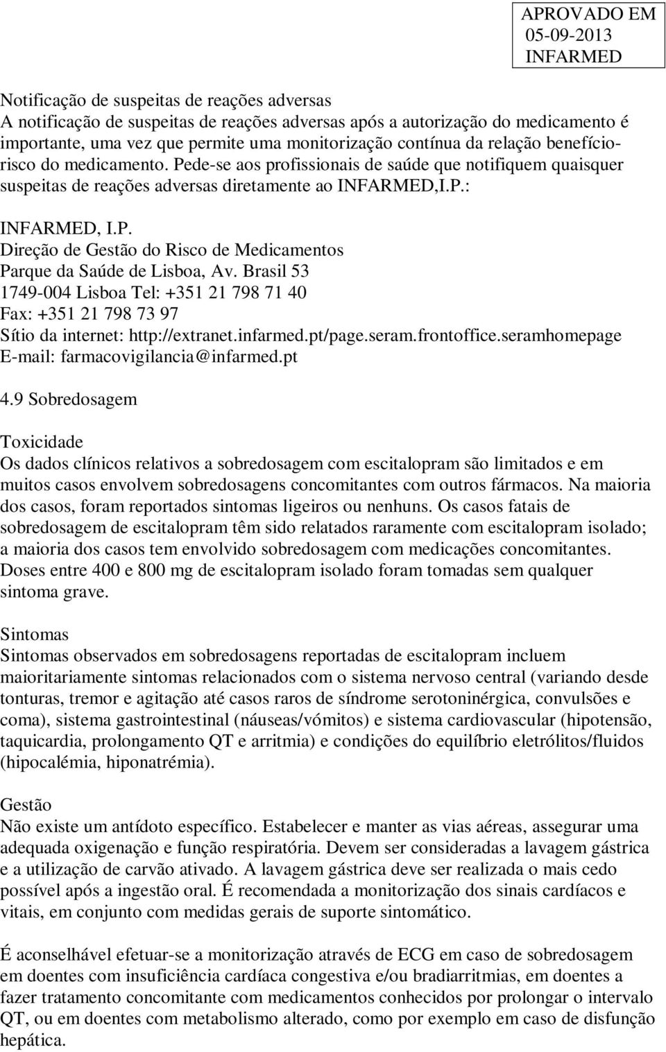 Brasil 53 1749-004 Lisboa Tel: +351 21 798 71 40 Fax: +351 21 798 73 97 Sítio da internet: http://extranet.infarmed.pt/page.seram.frontoffice.seramhomepage E-mail: farmacovigilancia@infarmed.pt 4.