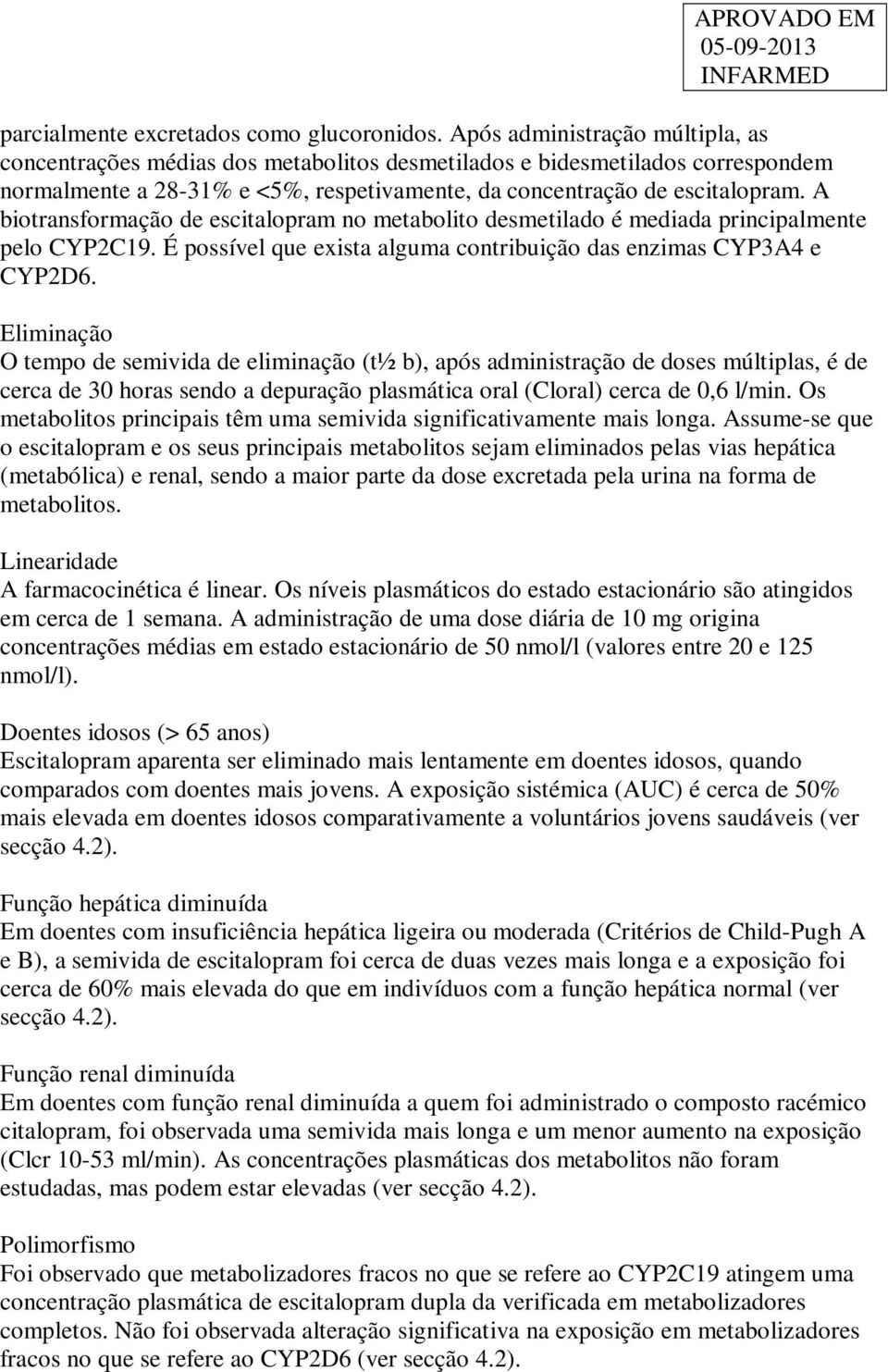 A biotransformação de escitalopram no metabolito desmetilado é mediada principalmente pelo CYP2C19. É possível que exista alguma contribuição das enzimas CYP3A4 e CYP2D6.