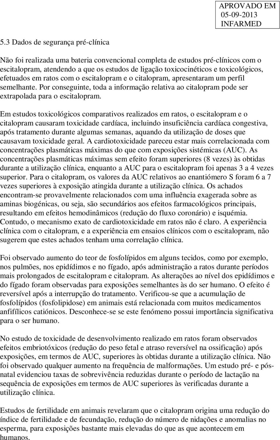 Por conseguinte, toda a informação relativa ao citalopram pode ser extrapolada para o escitalopram.