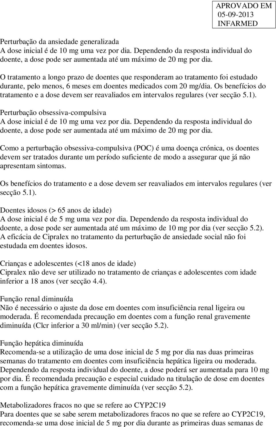 Os benefícios do tratamento e a dose devem ser reavaliados em intervalos regulares (ver secção 5.1). Perturbação obsessiva-compulsiva A dose inicial é de 10 mg uma vez por dia.