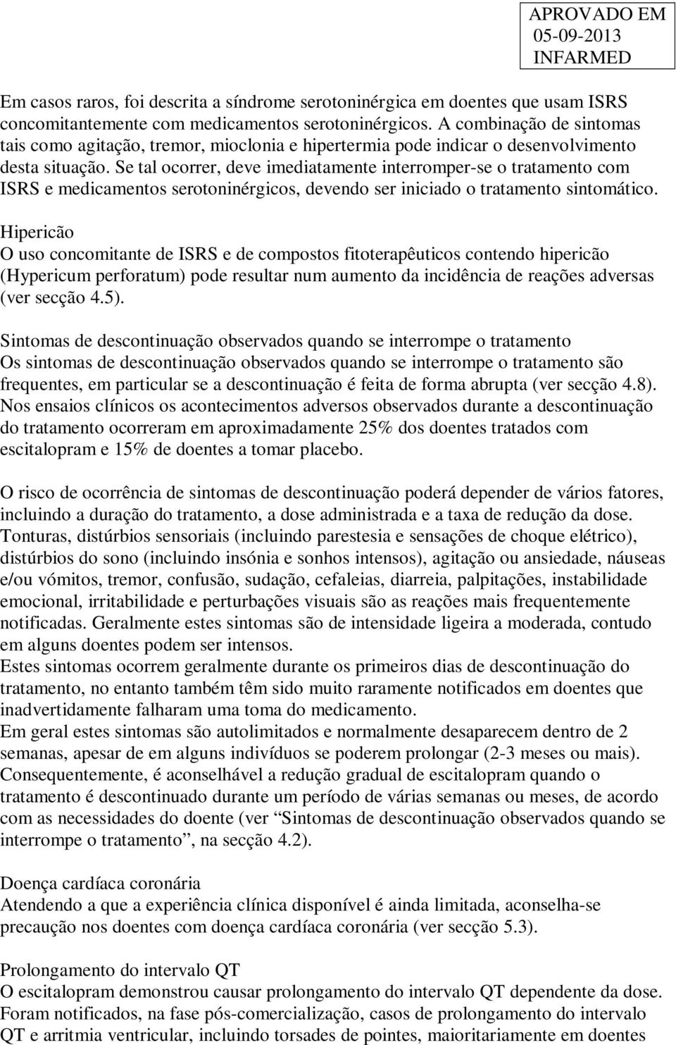 Se tal ocorrer, deve imediatamente interromper-se o tratamento com ISRS e medicamentos serotoninérgicos, devendo ser iniciado o tratamento sintomático.