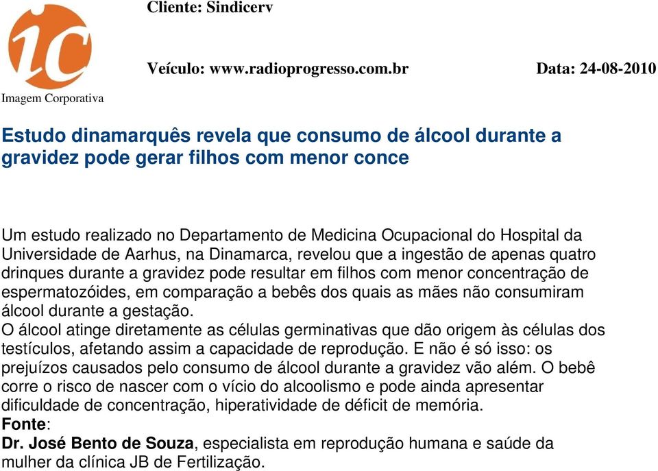 do Hospital da Universidade de Aarhus, na Dinamarca, revelou que a ingestão de apenas quatro drinques durante a gravidez pode resultar em filhos com menor concentração de espermatozóides, em